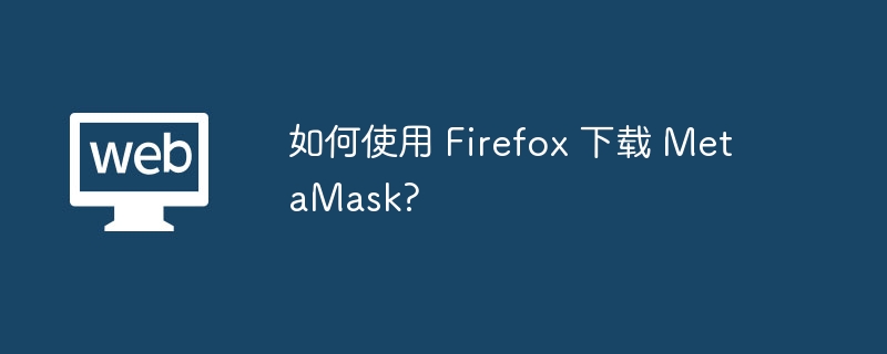 如何使用 Firefox 下载 MetaMask?